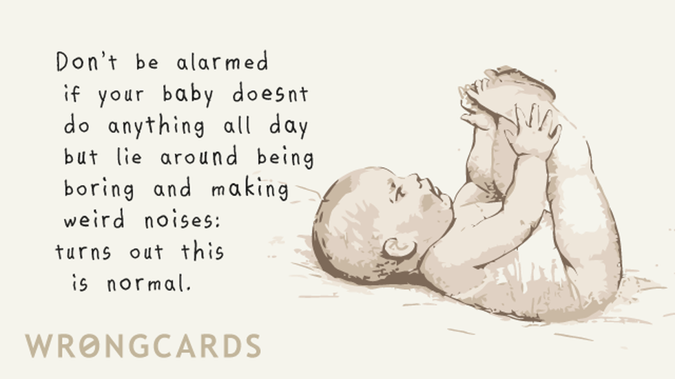 Baby Ecard with text: Don't be alarmed if your baby doesn't do anything all day but lie around being boring and making weird noises: turns out this is normal. 