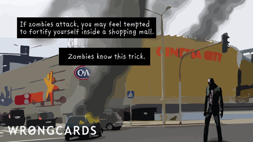 Zombie Ecard with text: You may be tempted to fortify yourself in a shopping mall. zombies know this trick! remember, and plan your contingencies with creativity. 