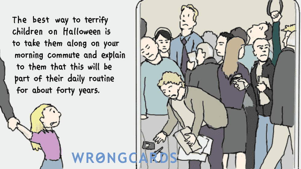 Halloween Ecard with text: The best way to terrify children on Halloween is to take them along on your morning commute and explain to them that theis will be part of their daily routine for about forty years.