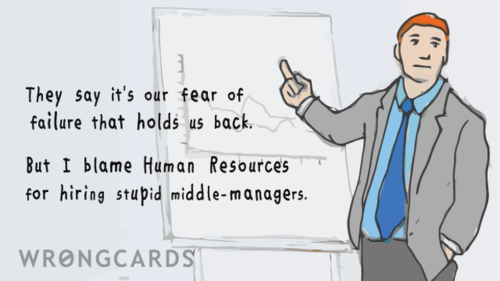 Workplace Ecard with text: 'They say it's our fear of failure that holds us back. But I blame Human Resources for hiring stupid middle-managers.'' 