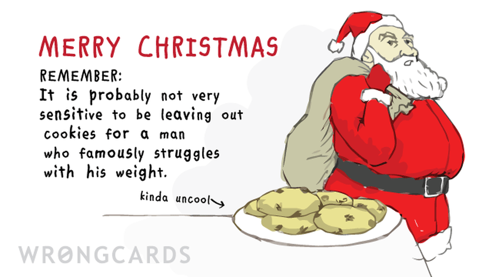 Christmas Ecard with text: Merry Christmas. Remember: it's probably not very sensitive to be leaving out cookies for a man who famously struggles with his weight. 