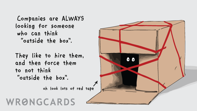 Workplace Ecard with text: Companies are always looking for someone who can think outside the box. They like to hire them, and force them to not think outside the box. 