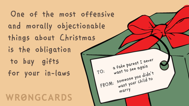 Christmas Ecard with text: One of the most offensive and morally objectionable things about Christmas is the obligation to buy gifts for your in-laws. 