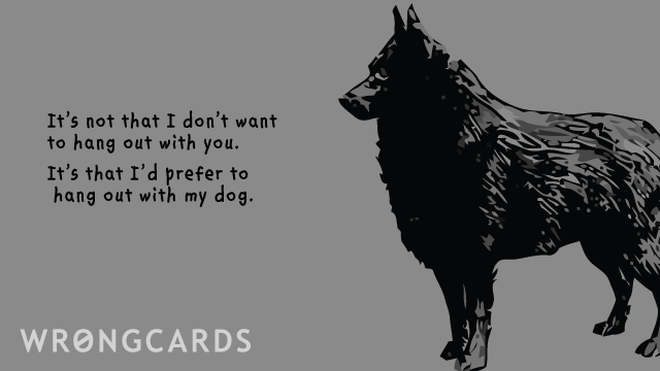 Thinking of You Ecard with text: it's not that i don't want to hang out with you, i'd just prefer to hang out with my dog 