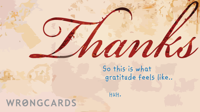 Thank You Ecard with text: thanks. so this is what gratitude feels like. huh. 