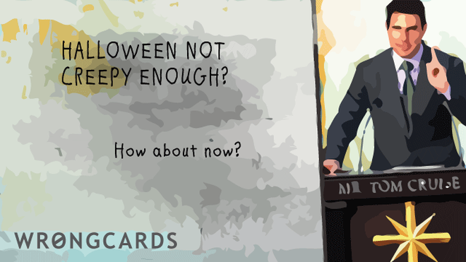 Halloween Ecard with text: Halloween not creepy enough? how about now with this picture of tom cruise talking about scientology? 