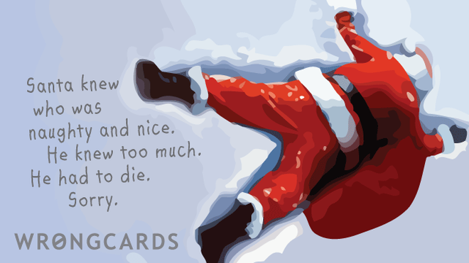 Christmas Ecard with text: santa knew who was naughty and nice. he knew too much. he had to die. sorry. 