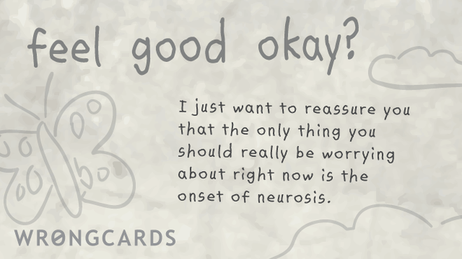 Get Well Ecard with text: I just want to reassure you that the only thing you should really be worrying about right now is the onset of neurosis. 