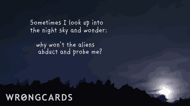 WTF Ecard with text: 'Sometimes I look up into the night sky and wonder: why wont the aliens abduct and probe me?' 