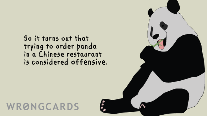 WTF Ecard with text: So it turns out that trying to order panda in a Chinese restaurant is considered offensive. 