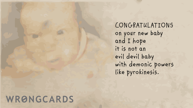 Baby Ecard with text: congratulation on your infant. here is hoping it is not an evil devil baby with demonic powers like pyrokinesis. 