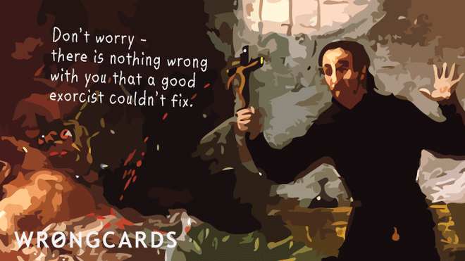 CheerUp Ecard with text: don't worry - there is nothing wrong with you that a good exorcist couldn't fix. 