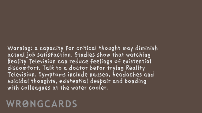 Workplace Ecard with text: Remember: a capacity for critical thought may diminish your ability to experience actual job satisfaction. You might want to try reality television. Or eating glue. 