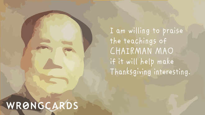 Thanksgiving Ecard with text: I am willing to praise the teachings of Chairman Mao if it will kept keep Thanksgiving interesting. 