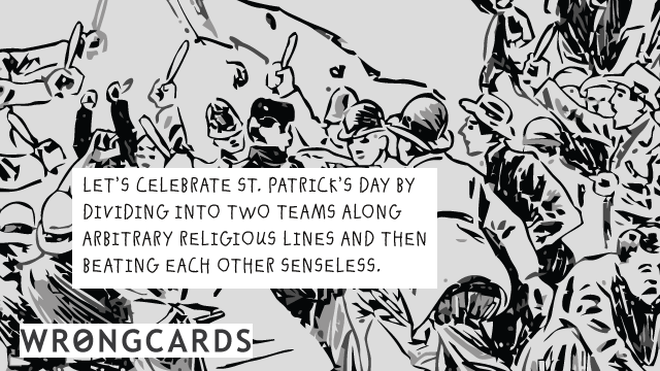 St Patricks's Day Ecard with text: Let's celebrate St Patricks Day by dividing into two teams along arbitrary religious lines and then beating each other senseless. 