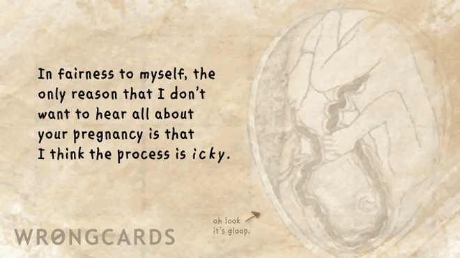 Baby Ecard with text: In fairness to myself, the only reason I don't want to hear all about your pregnancy is because I think the process is icky. 