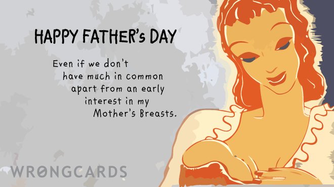 Father's Day Ecard with text: Happy Father's Day, even if we don't have much in common other than an early interest in my Mother's breasts. 