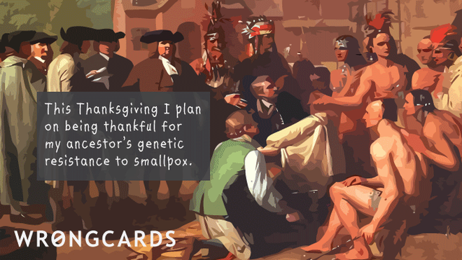 Thanksgiving Ecard with text: This Thanksgiving I plan on being thankful for my ancestor's genetic resistance to small pox. 