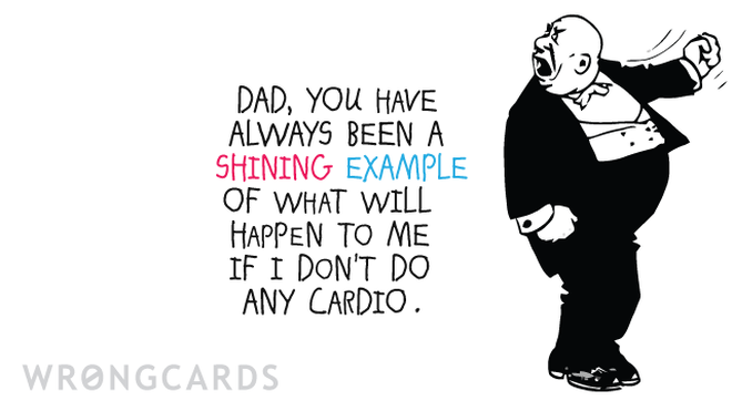 Father's Day Ecard with text: Dad, you will always be a shining example of what will happen to me if I don't do any cardio. 