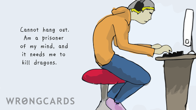 Excuses Ecard with text: Cannot hang out. Am a prisoner of my mind and it needs me to kill dragons. 