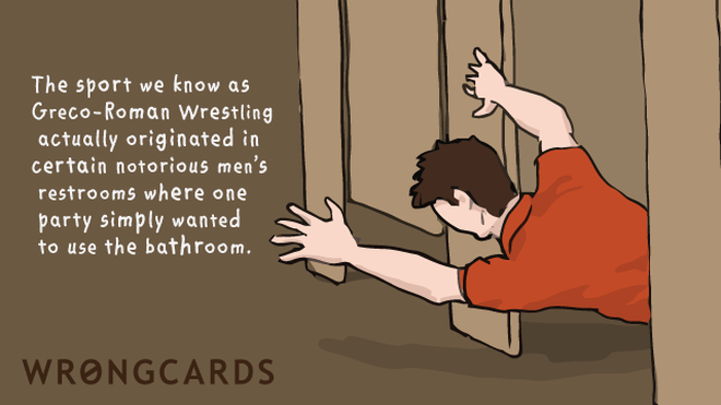 Olympics Ecard with text: The sport we know as Greco-Roman Wrestling actually originated in certain notorious men's restrooms where one party simply wanted to use the bathroom. 