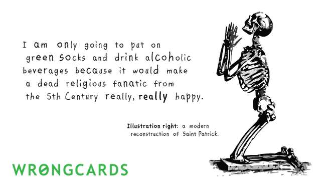 St Patricks's Day Ecard with text: I am only going to put on green socks and drink alcoholic beverages because it would make a dead religious fanatic from the 5th Century very happy. 