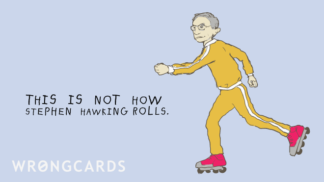 Celebrity Ecard with text: This is not how Stephen Hawking rolls. 