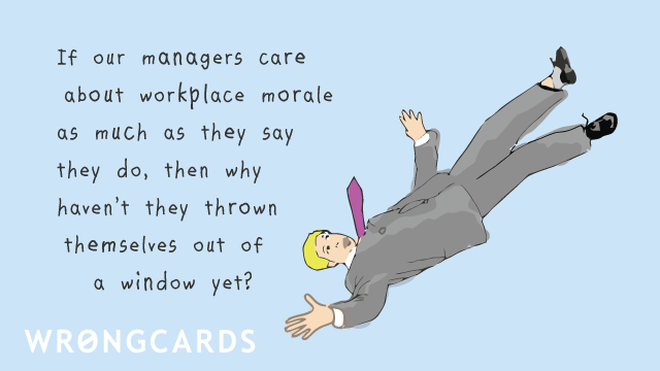 Workplace Ecard with text: If our managers care about workplace morale as much as they say they do, then why havent they thrown themselves out of a window? 