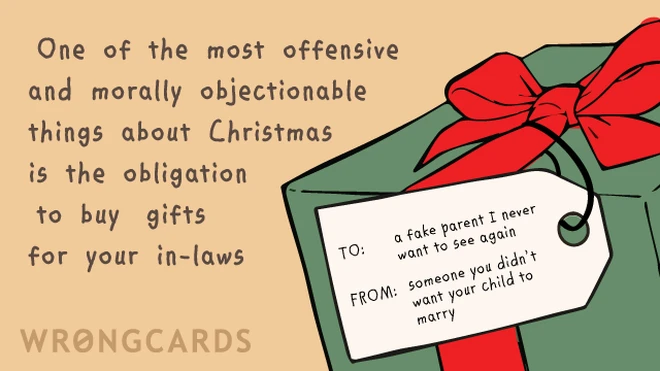 One of the most offensive and morally objectionable things about Christmas is the obligation to buy gifts for your in-laws. 