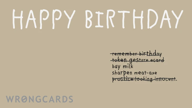 Happy Birthday, and a half finished to-do list including - remember birthday, buy milk, token gesture ecard, sharpen axe, practice looking innocent. 