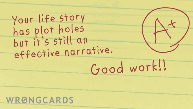 your life story has plot holes but it's still an effective narrative. good work! 