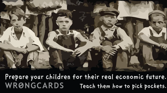 prepare your children for their real economic future. teach them how to pick pockets. 