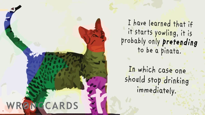 I have learned that if it starts yowling, it is probably only pretending to be a piñata. In which case one should stop drinking immediately. 