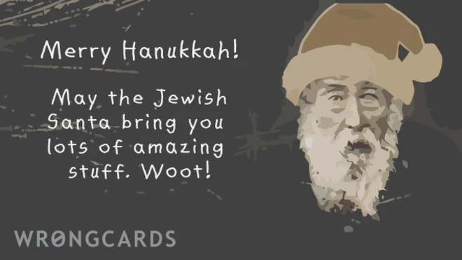 merry hanukkah. may the Jewish santa bring you lots of amazing stuff! woot! 