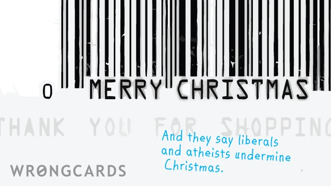 you know they say liberals and atheists undermine Christmas. 