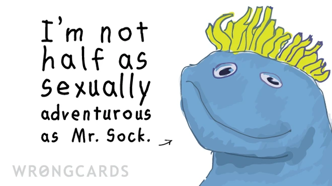 I'm not half as sexually adventurous as Mr Sock. 