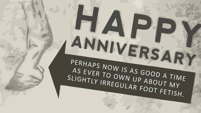 happy anniversary. perhaps now is as good a time as ever to own up about my slightly irregular foot fetish. 