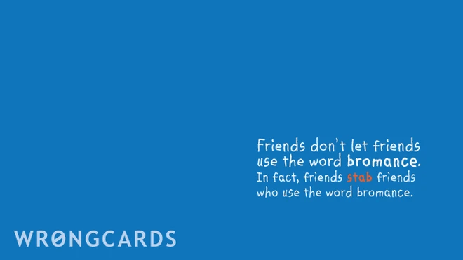 Friends don't let friends use the word bromance. In fact, friends 'stab' friends who use the word 'bromance'. 