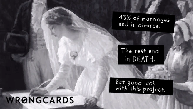 43% of marriages end in divorce. The rest end in death. But good luck with this project. 