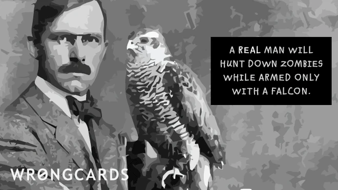 Real men will hunt down zombies while armed only with a falcon. 