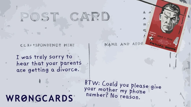 'I was truly sorry to hear that your parents are getting a divorce. BTW: Could you please give your mother my phone number? No reason.' 