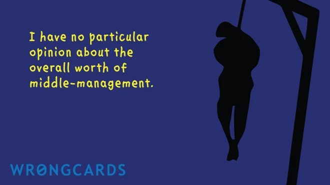 I have no particular opinion about the overall worth of middle-management. And a picture of a hanging man in silhouette. 