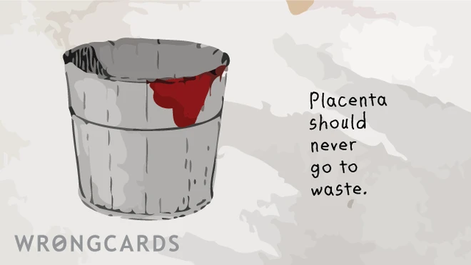 Placenta should never go to waste. 