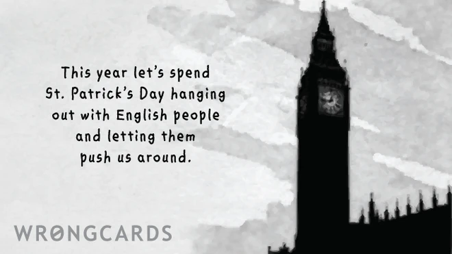 This year let's spend St Patricks Day hanging out with English people and letting them push us around. 