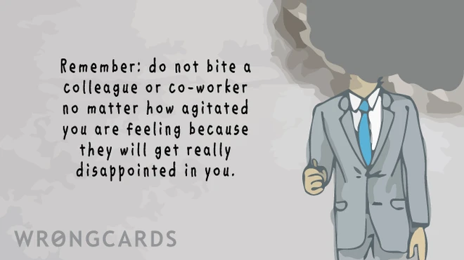 'Remember: do not bite a colleague or co-worker, no matter how agitated you are feeling, because they will get really disappointed in you.' 