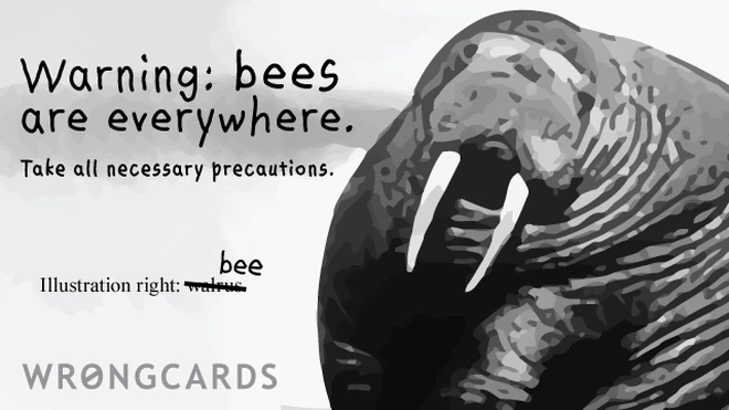 Warning: bees are everywhere. Take all necessary precautions. 