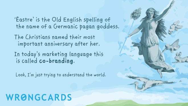 ‘Eastre’ is the Old English spelling of the name of a Germanic pagan goddess. The Christians named their most important anniversary after her.In today’s marketing language this is called co-branding. 