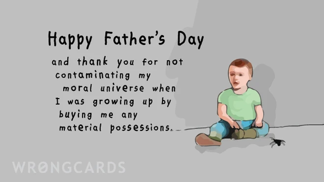 Happy Father's Day and thank you for not contaminating my moral universe by giving me any material possessions. 