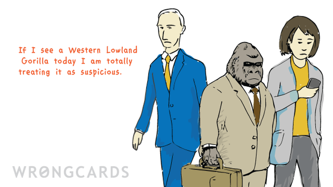 WTF Ecard with text: If I see a Western Lowland Gorilla today I am totally treating it as suspicious.
