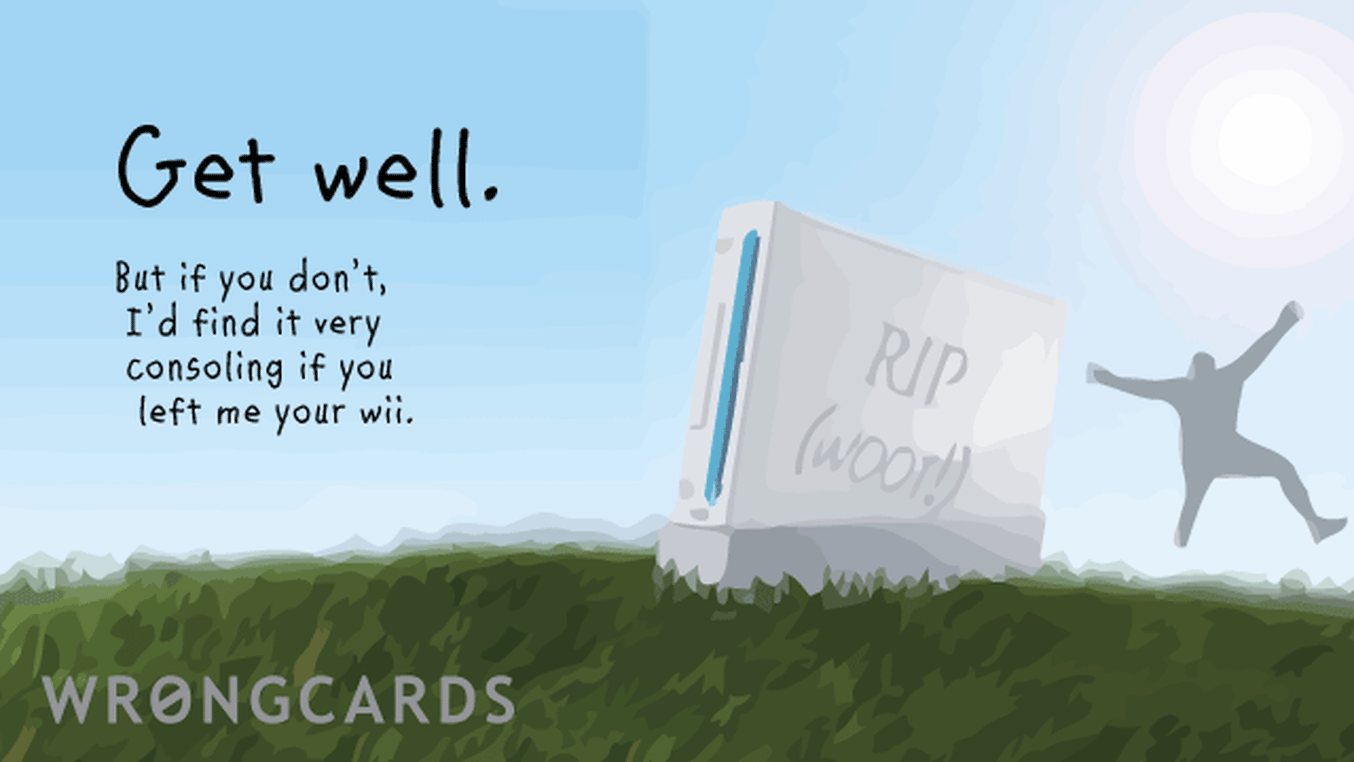 Get Well Soon Cards Ecard with text: get well. but if you don't, i'd find it very consoling if you left me you your wii.
